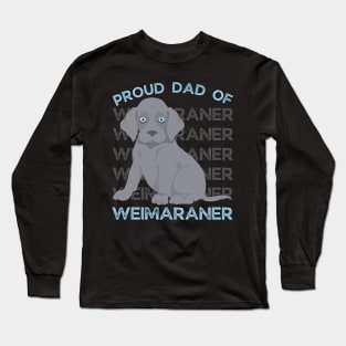 Proud Dad of Weimaraner Life is better with my dogs Dogs I love all the dogs Long Sleeve T-Shirt